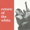 Return of the White - EP album lyrics, reviews, download
