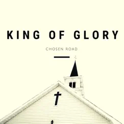 King of Glory - Single by Chosen Road album reviews, ratings, credits