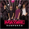 MayBe - Romperás