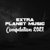 EXTRA PLANET MUSIC COMPILATION 2021