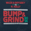 Bump & Grind 2014 (Waze & Odyssey vs. R. Kelly) [Radio Edit] - Waze & Odyssey & R. Kelly