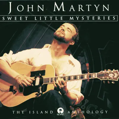 Sweet Little Mysteries - The Island Anthology - John Martyn Sweet Little Mysteries - The Island Anthology - John Martyn