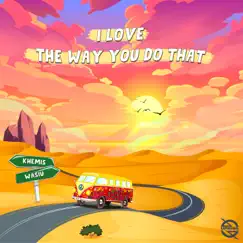 I Love the Way You Do That - Single by KHEMIS & Wasiu album reviews, ratings, credits
