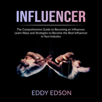 Eddy Edson - Influencer: The Comprehensive Guide to Becoming an Influencer, Learn Ways and Strategies to Become the Best Influencer in Your Industry (Unabridged) artwork