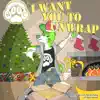 I Want You to Unwrap - Single album lyrics, reviews, download