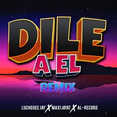 Dile a El (Remix) - Single by Lucho Dee Jay, Maxi Jayat & Alr album reviews, ratings, credits
