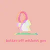 Better Off Without You - Single album lyrics, reviews, download