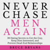 Never Chase Men Again: 38 Dating Secrets to Get the Guy, Keep Him Interested, and Prevent Dead-End Relationships - Bruce Bryans