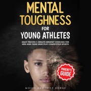 Mental Toughness for Young Athletes (Parent's Guide): Eight Proven 5-Minute Mindset Exercises for Kids and Teens Who Play Competitive Sports (Unabridged)
