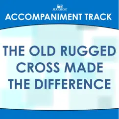 The Old Rugged Cross Made the Difference (Made Popular by Gaither Vocal Band) [Accompaniment Track] - EP by Mansion Accompaniment Tracks album reviews, ratings, credits