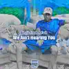 We Ain't Hearing You (feat. Fash) - Single album lyrics, reviews, download