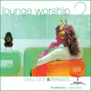 Lounge Worship - Vol. 2. Chillout Experience album lyrics, reviews, download