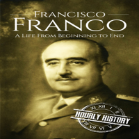 Hourly History - Francisco Franco: A Life from Beginning to End (Unabridged) artwork