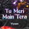 Viyaan - Tu Meri Main Tera