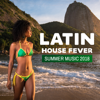Latin House Fever: Summer Music 2018, Electro Brazil, Latin Hits, Relax del Mar, Viva Party Mix, Open the Summer with Brazil House - Cafe Latino Dance Club, Latino Dance Music Academy & Cuban Latin Collection