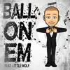 Ball On Em (feat. Little Wolf) - Single album lyrics, reviews, download