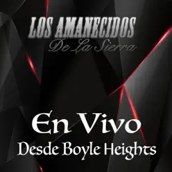 En Vivo: Desde Boyle Heights - Los Amanecidos de la Sierra En Vivo: Desde Boyle Heights - Los Amanecidos de la Sierra