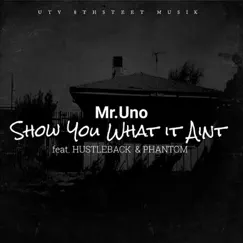 Show You What It Ain't (feat. Phantom & Hustleback) - Single by Mr UnO album reviews, ratings, credits