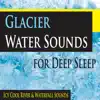 Glacier Water Sounds for Deep Sleep (Icy Cool River & Waterfall Sounds) album lyrics, reviews, download