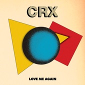 CRX - Love Me Again