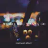 Where You Wanna Go (UNOMAS Remix) [feat. Olivia Escuyos & RJ Suave] - Single album lyrics, reviews, download