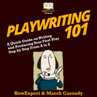 HowExpert & Marsh Cassady - Playwriting 101: A Quick Guide on Writing and Producing Your First Play Step by Step from A to Z (Unabridged) artwork