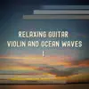 Relaxing Guitar, Violin and Ocean Waves 1 album lyrics, reviews, download