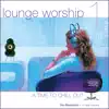 Lounge Worship - Vol. 1. A Time To Chill Out album lyrics, reviews, download