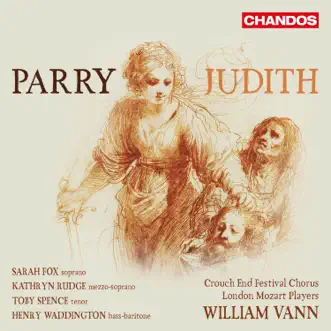 Parry: Judith by William Vann, London Mozart Players, Toby Spence, Kathryn Rudge, Sarah Fox, Henry Waddington, William Whitehead & Children's Choir album reviews, ratings, credits