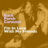 Back Porch Carousel - I'm In Love With My Friends
