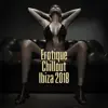 Erotique Chillout Ibiza 2018: Kamasutra & Tantrisme Amour, lounge musique sexy, musique de fond pour l'intimité, nuit romantique et le sexe, lisse et la guérison de la musique érotique, musique sensuelle de massage érotique album lyrics, reviews, download