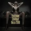 Stream & download Erotique Chillout Ibiza 2018: Kamasutra & Tantrisme Amour, lounge musique sexy, musique de fond pour l'intimité, nuit romantique et le sexe, lisse et la guérison de la musique érotique, musique sensuelle de massage érotique