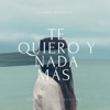 Te Quiero Y Nada Más - Single