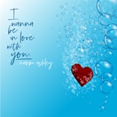Naomi Ashley - I Wanna Be In Love With You