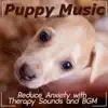 Puppy Music: Reduce Anxiety with Therapy Sounds and BGM album lyrics, reviews, download