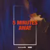5 Minutes Away (feat. Bayku) song lyrics