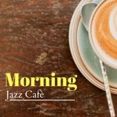 Morning Jazz Cafè - 20 Background Songs for Waking Up, Drinking Coffee & Going to Work artwork