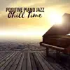 Positive Piano Jazz - Chill Time, Restaurant, Cafe, Lunch, Easy Listening album lyrics, reviews, download