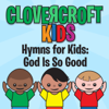 Hymns for Kids: God Is So Good - Clovercroft Kids