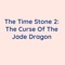 The Time Stone 2: The Curse of the Jade Dragon - Songlorious lyrics
