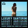 Luxury Santorini Summer Chill House 2021: Sunset Beach Paradise Lounge Vibes album lyrics, reviews, download