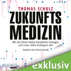 Zukunftsmedizin: Wie das Silicon Valley Krankheiten besiegen und unser Leben verlängern will