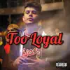 Too Loyal - Single album lyrics, reviews, download