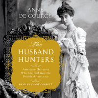 Anne de Courcy - The Husband Hunters: American Heiresses Who Married into the British Aristocracy (Unabridged) artwork