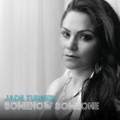 Jade Turner - Somehow Someone