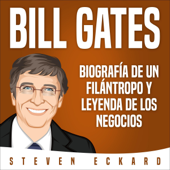 Bill Gates (Spanish Edition): Biografía de un Filántropo y Leyenda de Los Negocios [Biography of a Philanthropist and Business Legend] (Unabridged) - Steven Eckard