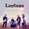 Lantana - Aku Tak Punya