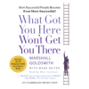 What Got You Here Won't Get You There: How Successful People Become Even More Successful (Unabridged) - Marshall Goldsmith & Mark Reiter