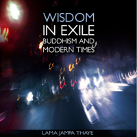Lama Jampa Thaye - Wisdom in Exile: Buddhism and Modern Times (Unabridged) artwork