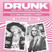 Drunk (And I Don't Wanna Go Home) [feat. Miranda Lambert] [GOLDHOUSE Remix] artwork